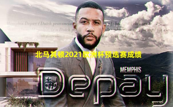 北马其顿2021欧洲杯预选赛成绩
