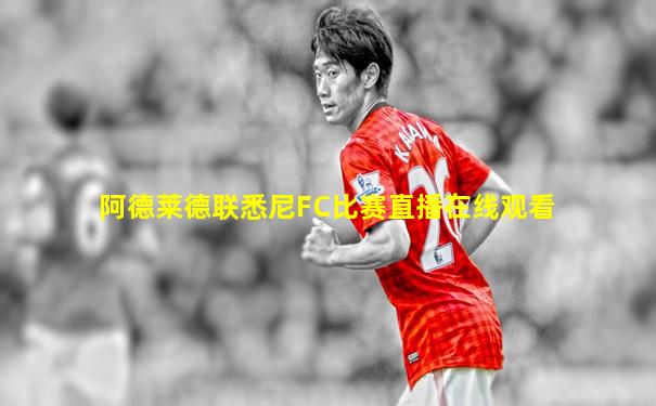 阿德莱德联悉尼FC比赛直播在线观看