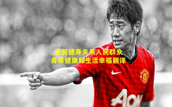 全民健身关系人民群众身体健康和生活幸福翻译