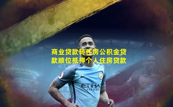 商业贷款转住房公积金贷款顺位抵押个人住房贷款