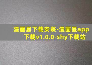 漫画星下载安装-漫画星app下载v1.0.0-shy下载站