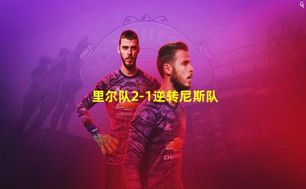 里尔队2-1逆转尼斯队